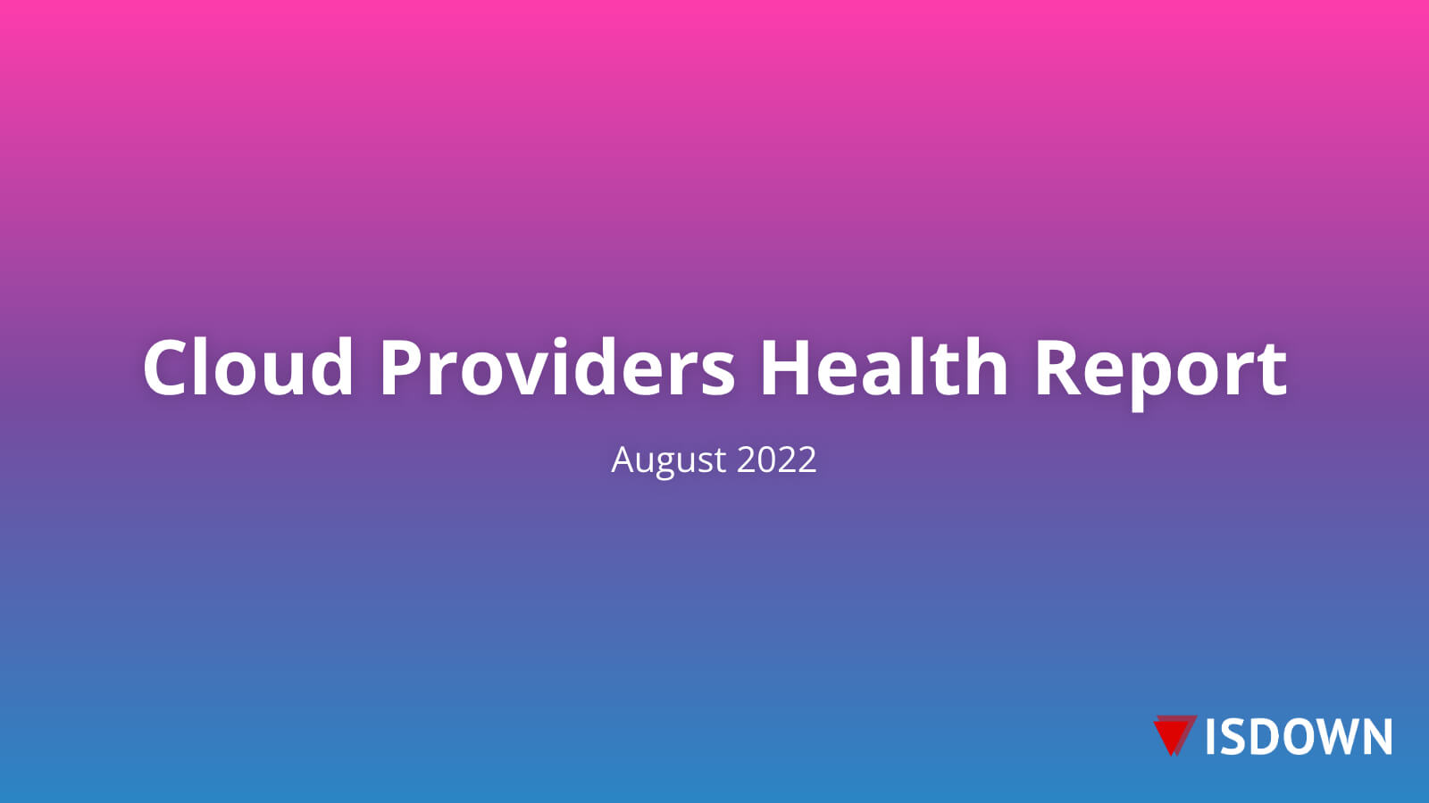 Cloud Providers Health Report - August 2022